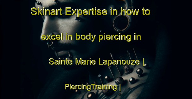 Skinart Expertise in how to excel in body piercing in Sainte Marie Lapanouze | PiercingTraining | PiercingClasses | SkinartTraining-France
